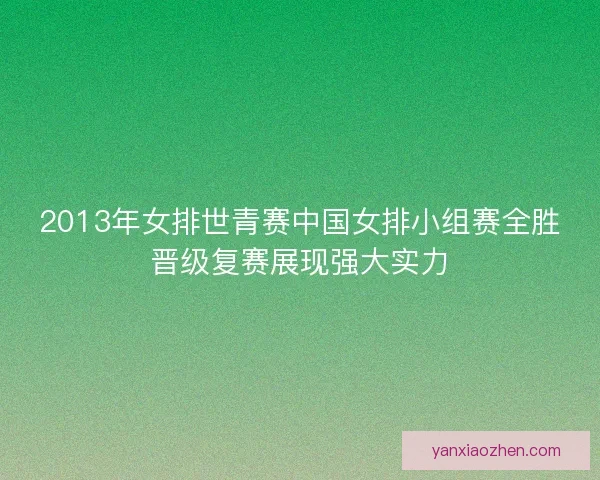 2013年女排世青赛中国女排小组赛全胜晋级复赛展现强大实力
